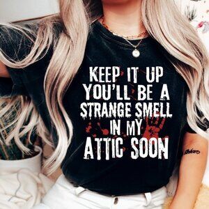 Keep It Up And Youll Be A Strange Smell In The Attic Tshirt